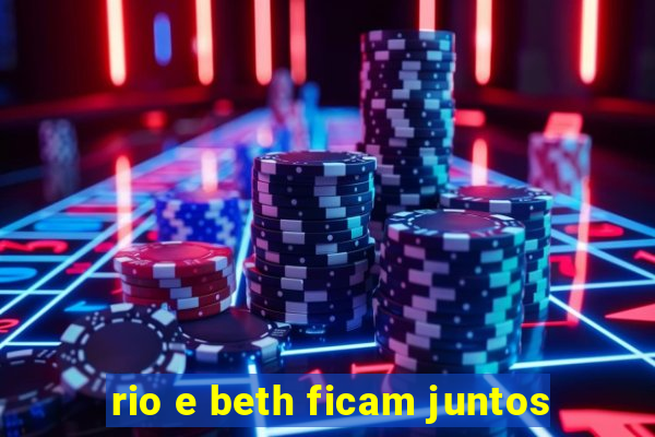 rio e beth ficam juntos